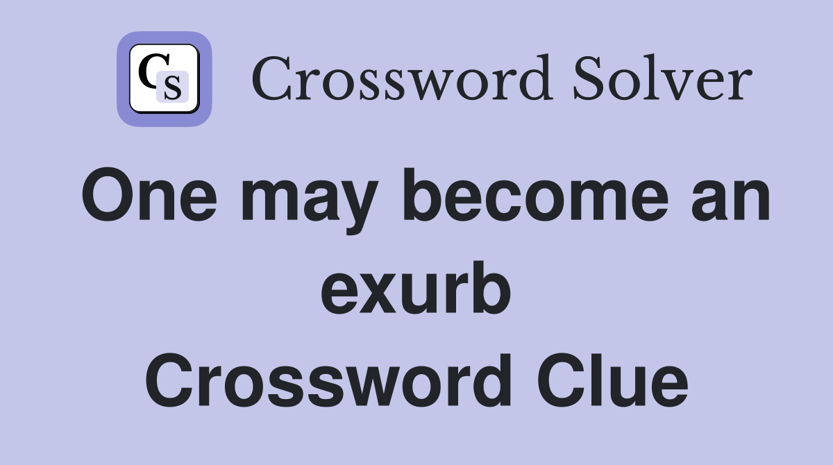 One may become an exurb Crossword Clue