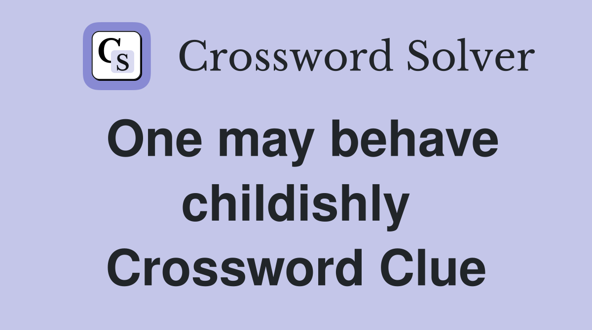 One may behave childishly Crossword Clue