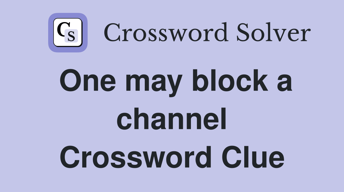One may block a channel Crossword Clue