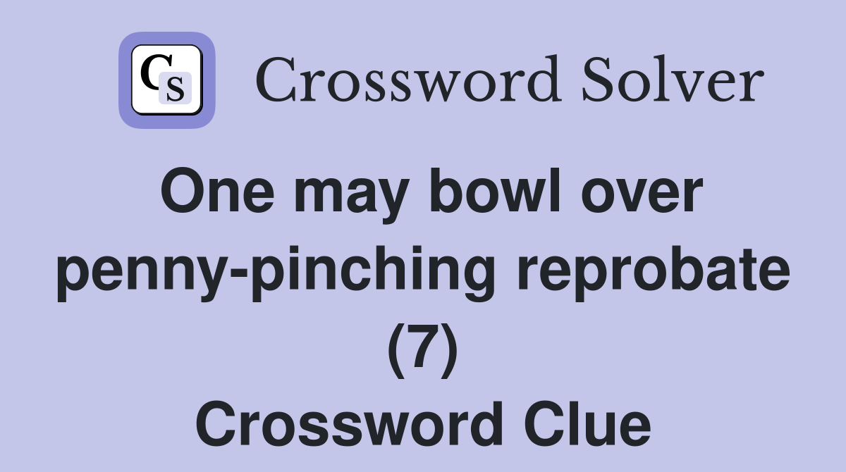 One may bowl over penny-pinching reprobate (7) Crossword Clue