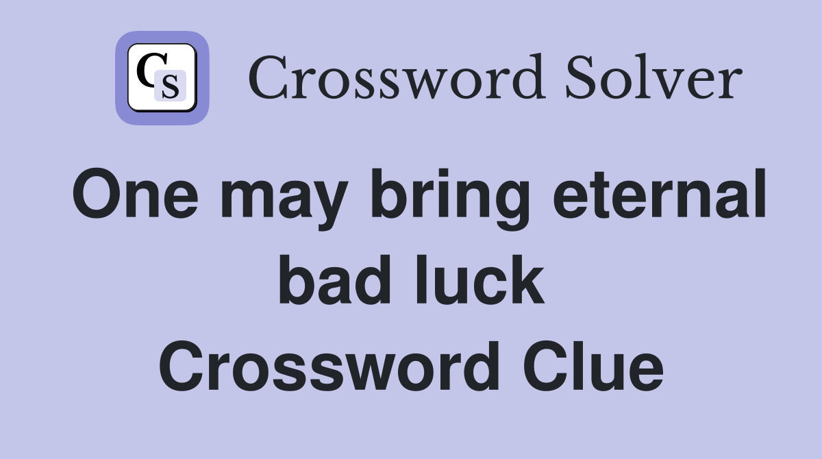One may bring eternal bad luck Crossword Clue