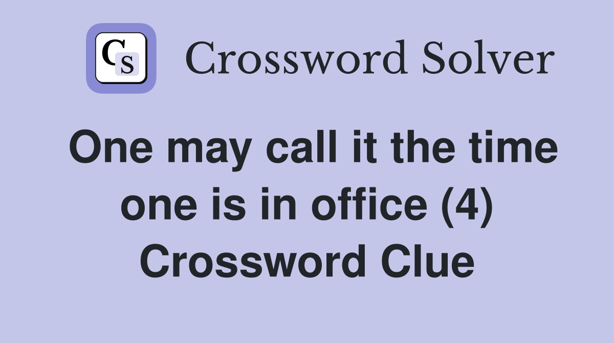 One may call it the time one is in office (4) Crossword Clue