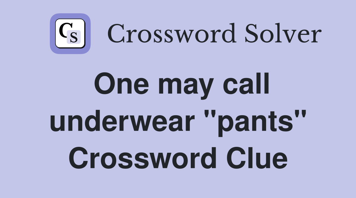 One may call underwear "pants" Crossword Clue