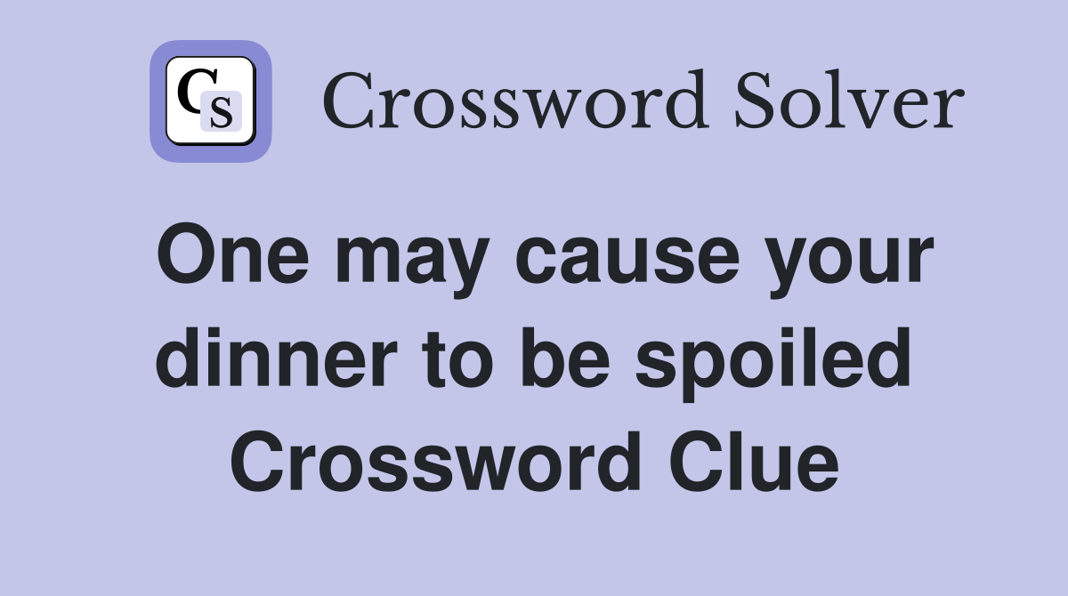 One may cause your dinner to be spoiled Crossword Clue