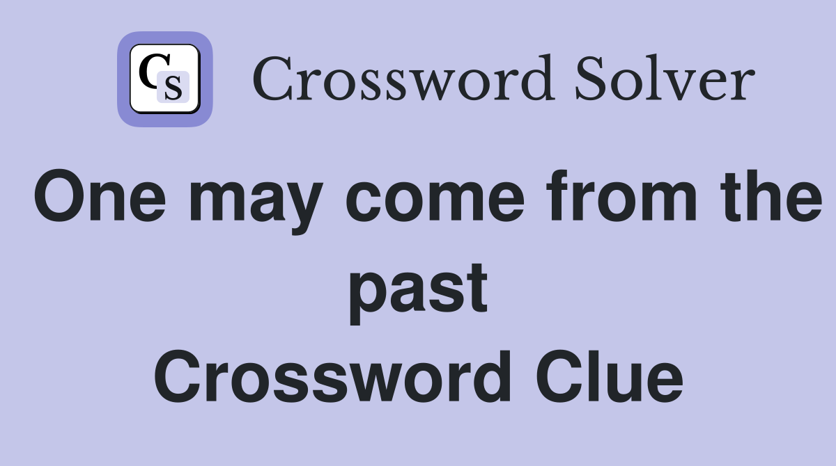 One may come from the past Crossword Clue