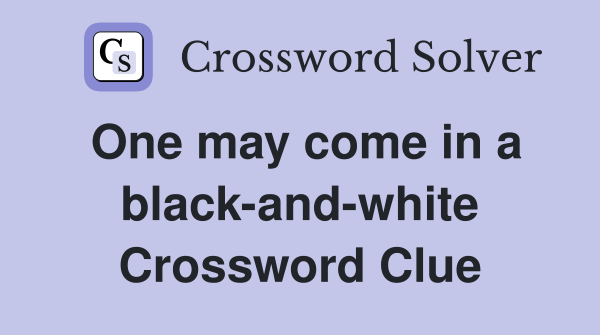 One may come in a black-and-white Crossword Clue
