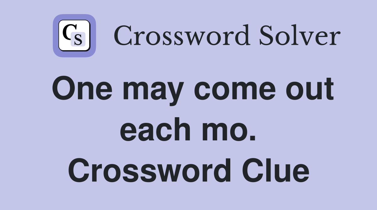 One may come out each mo. Crossword Clue
