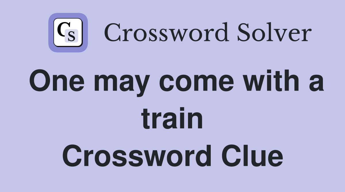 One may come with a train Crossword Clue
