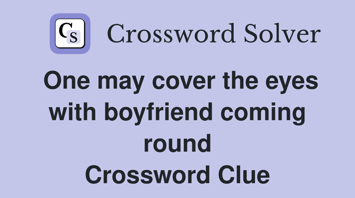 One may cover the eyes with boyfriend coming round Crossword Clue