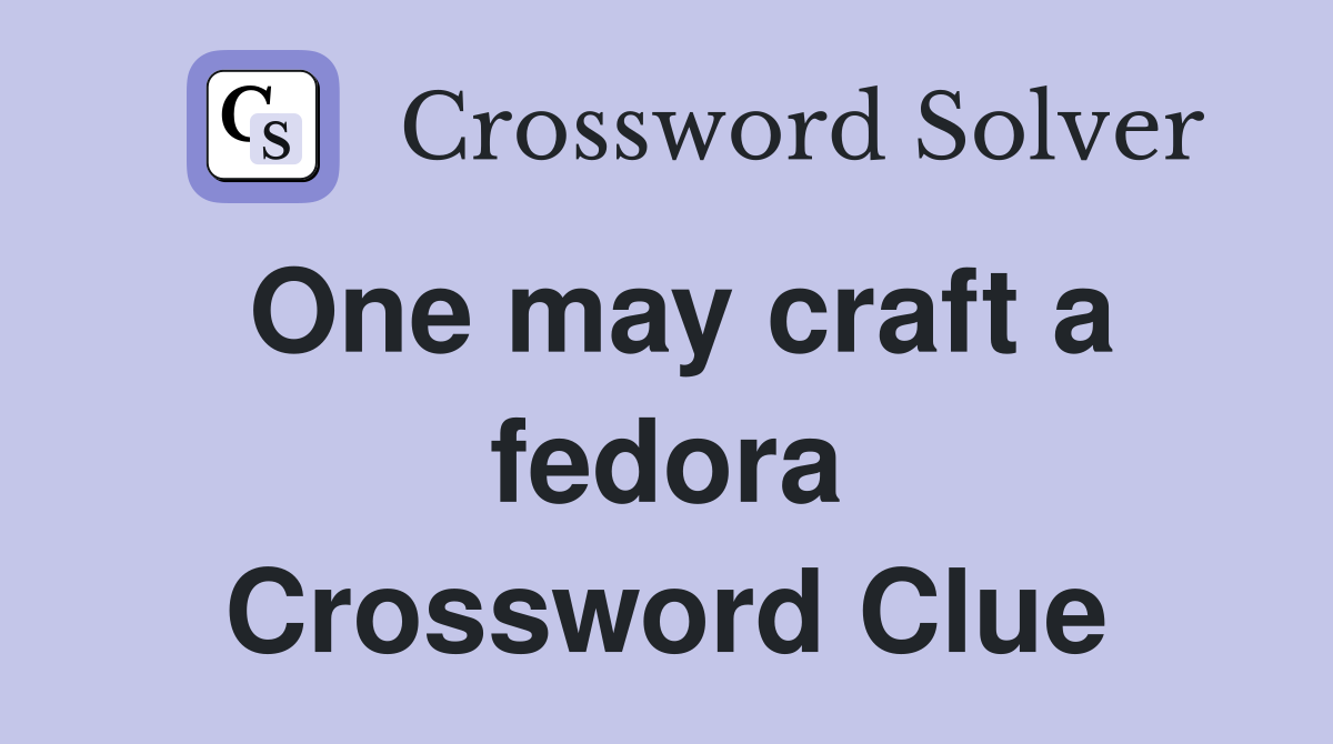One may craft a fedora Crossword Clue