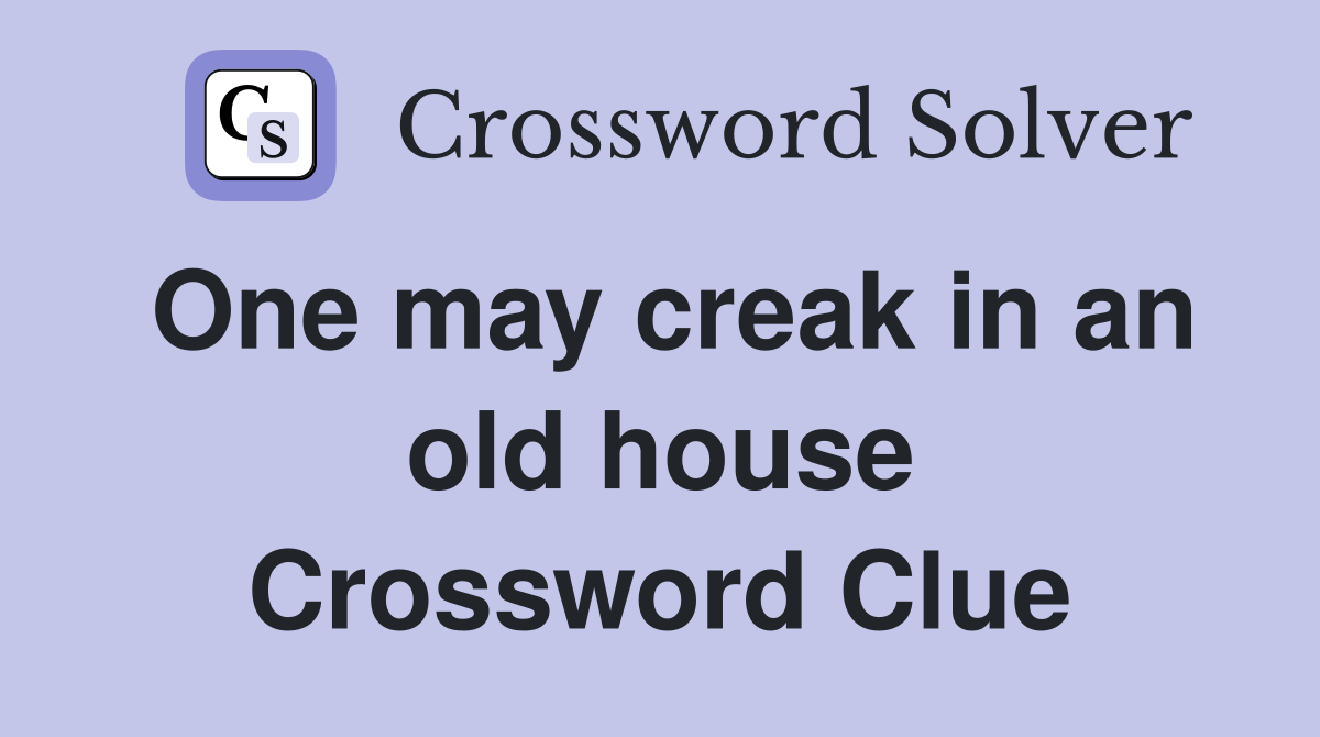 One may creak in an old house Crossword Clue