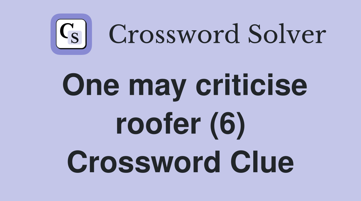 One may criticise roofer (6) Crossword Clue