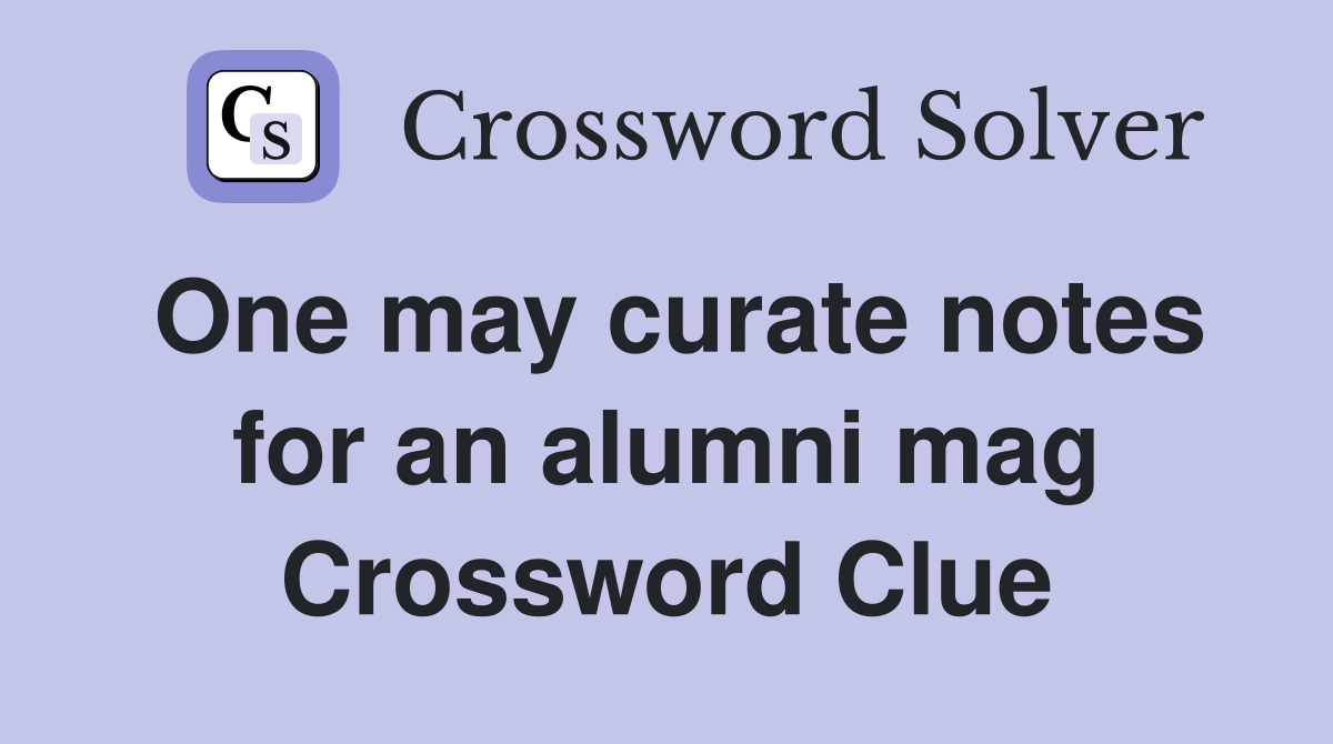 One may curate notes for an alumni mag Crossword Clue Answers