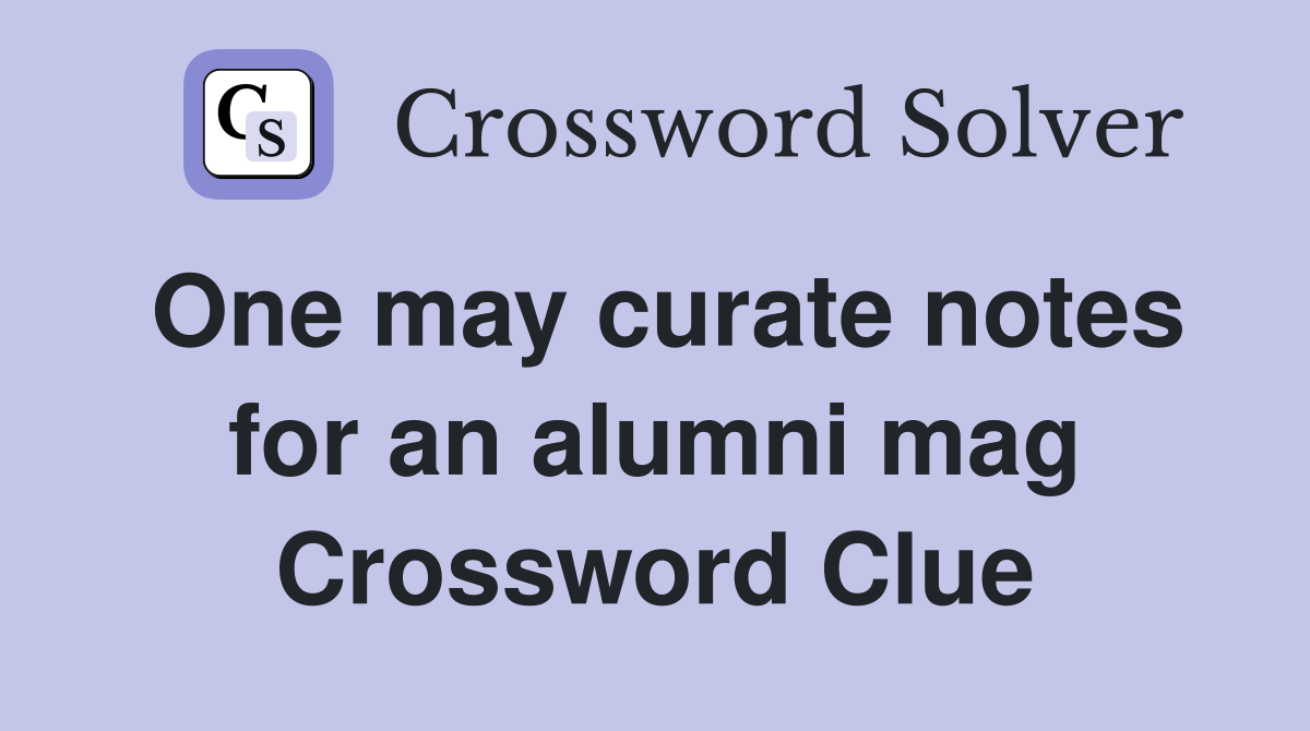 One may curate notes for an alumni mag Crossword Clue