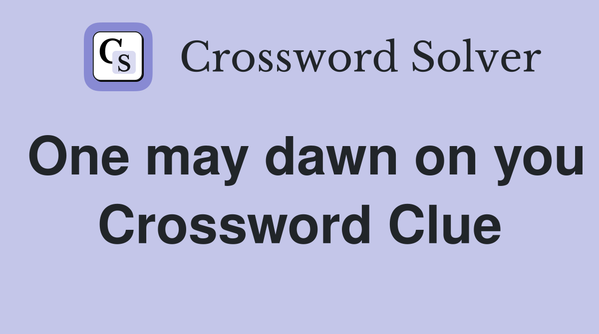 One may dawn on you Crossword Clue