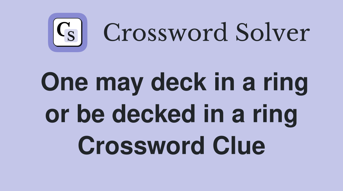 One may deck in a ring or be decked in a ring Crossword Clue