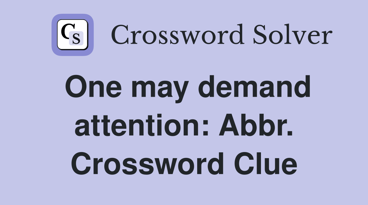 One may demand attention: Abbr. Crossword Clue