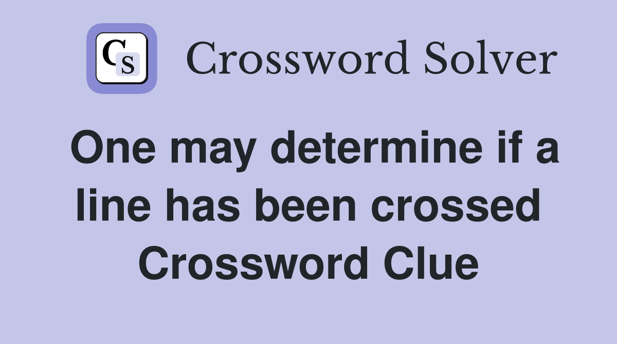 One may determine if a line has been crossed Crossword Clue