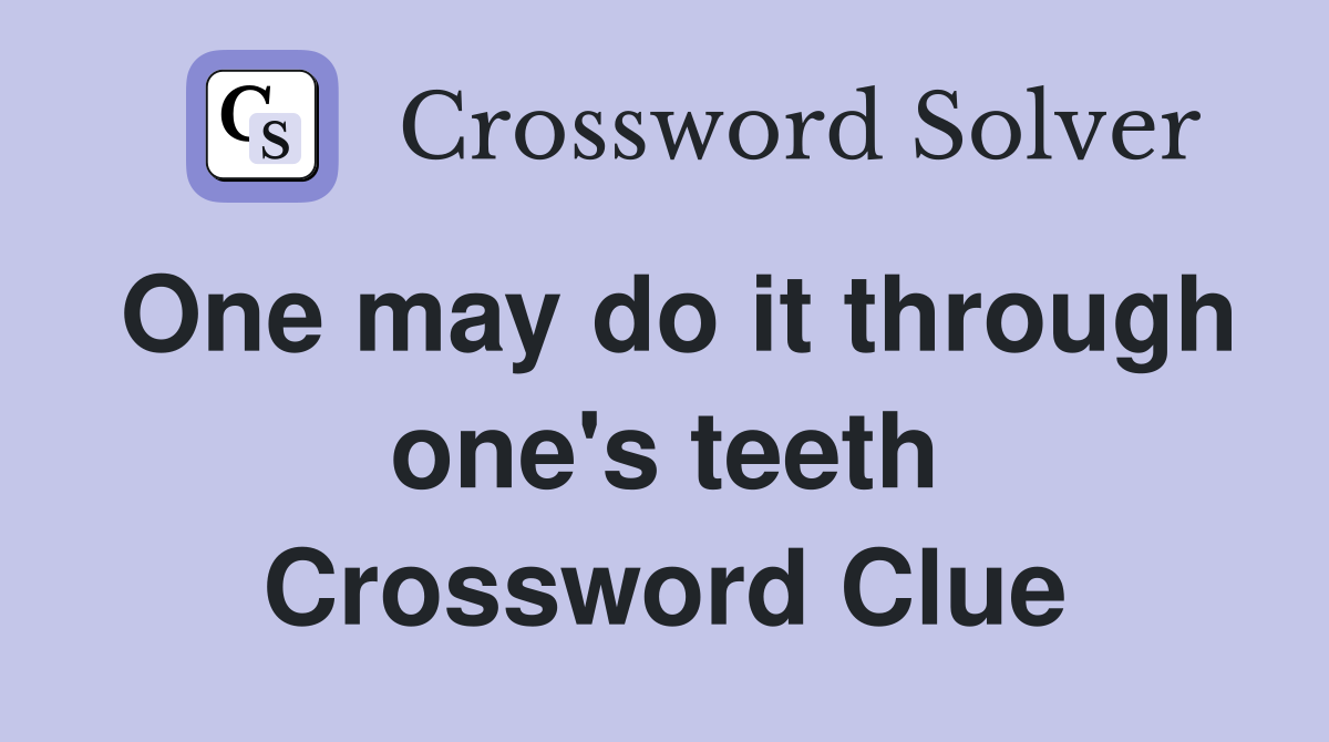 One may do it through one's teeth Crossword Clue