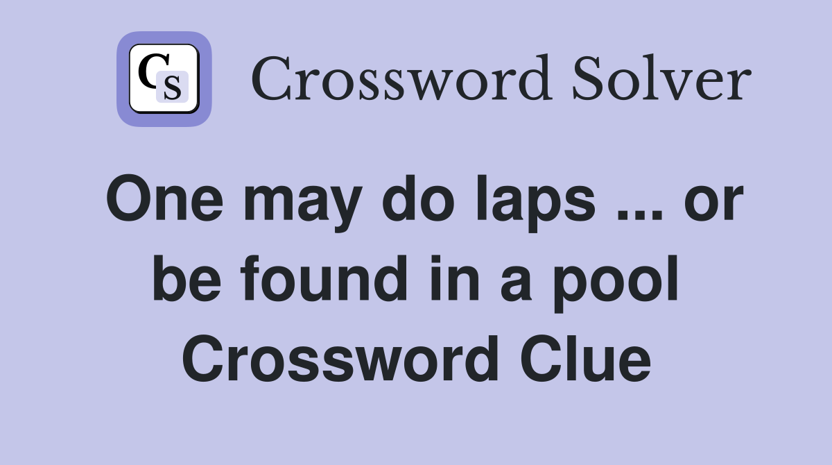 One may do laps ... or be found in a pool Crossword Clue