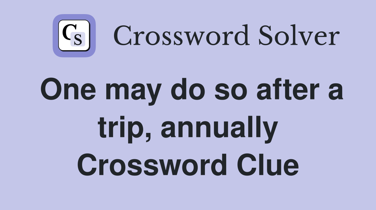 One may do so after a trip, annually Crossword Clue