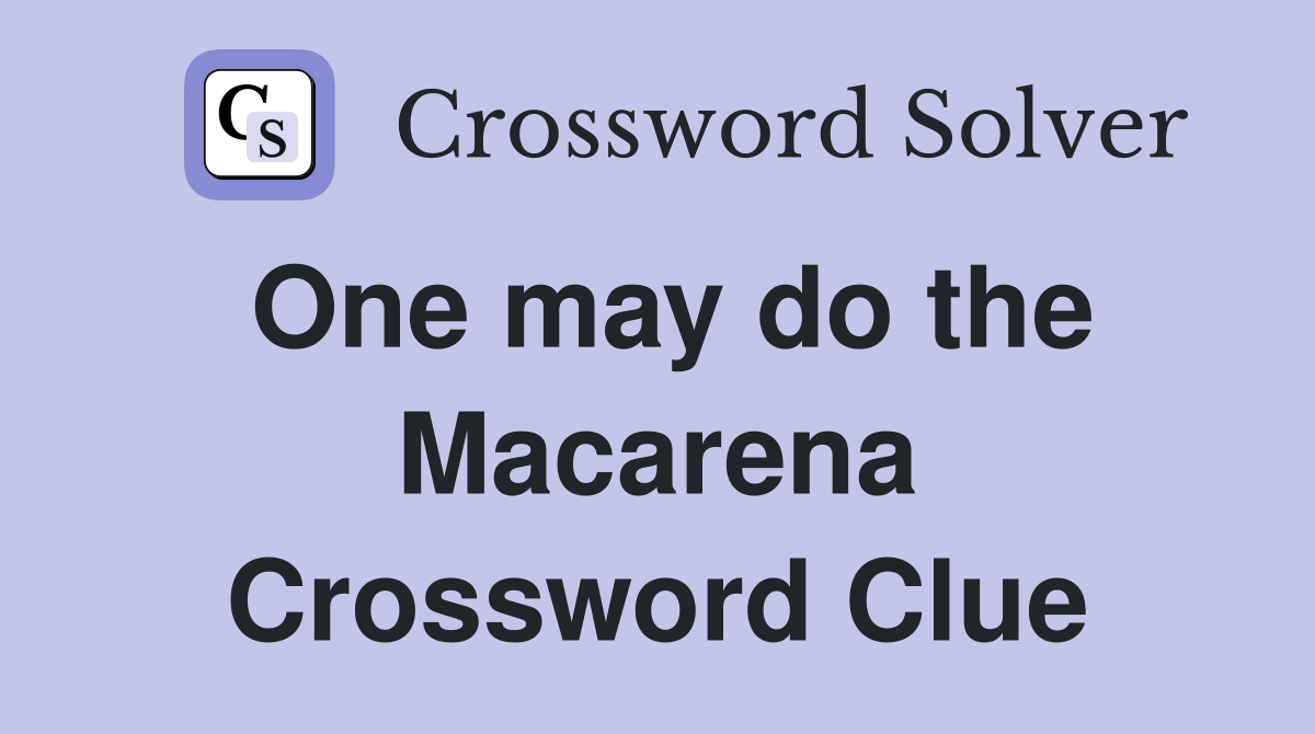 One may do the Macarena Crossword Clue