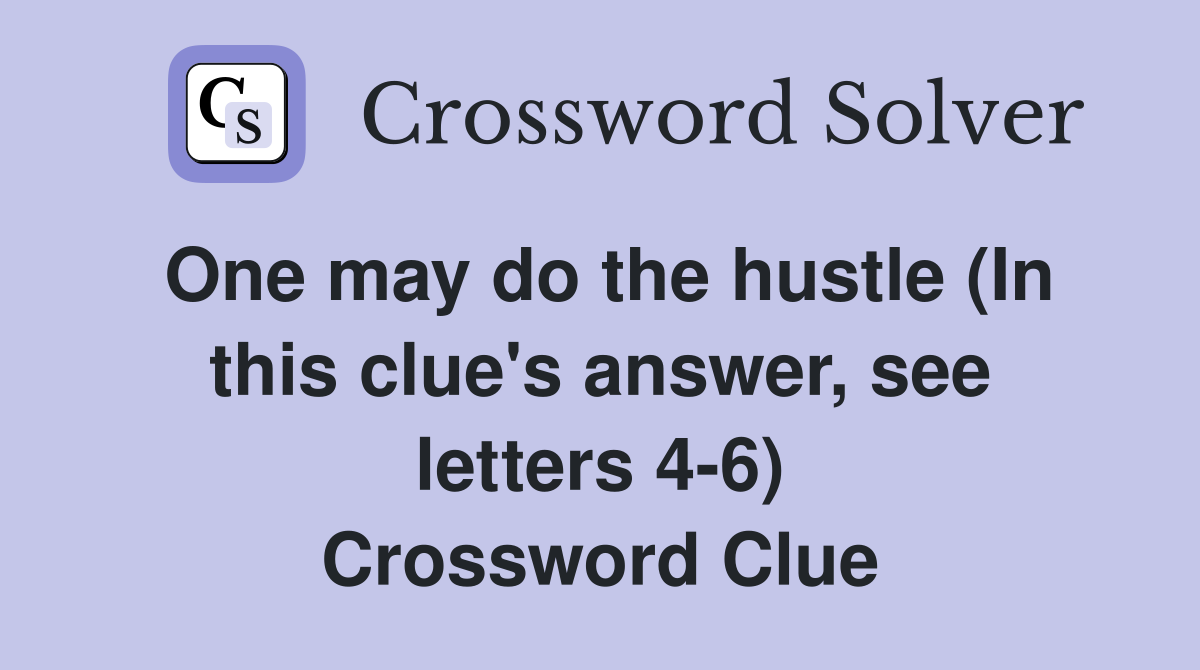 One may do the hustle (In this clue's answer, see letters 4-6) Crossword Clue