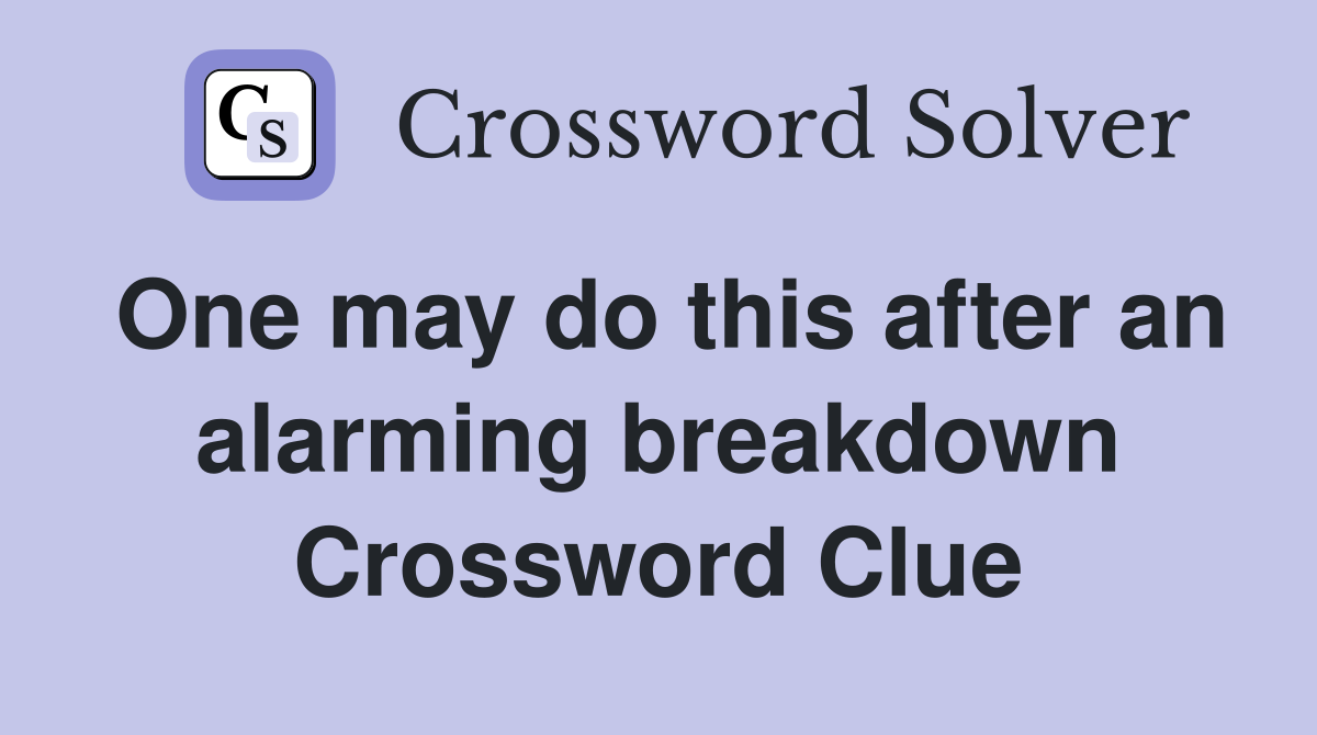 One may do this after an alarming breakdown Crossword Clue
