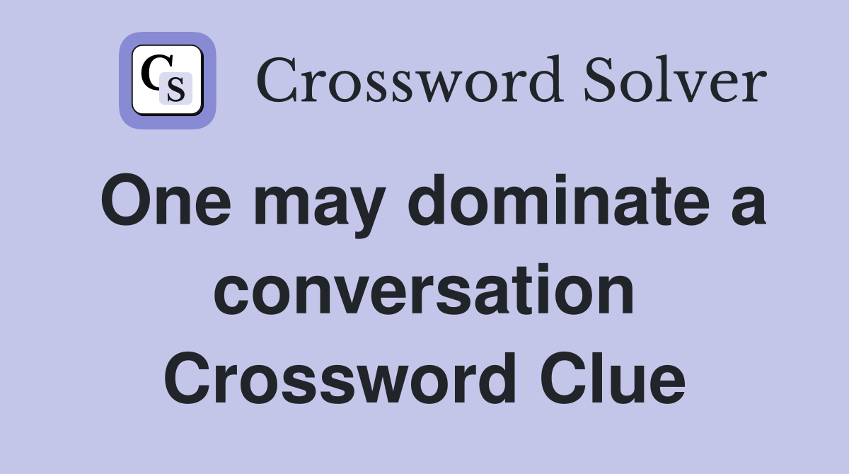 One may dominate a conversation Crossword Clue