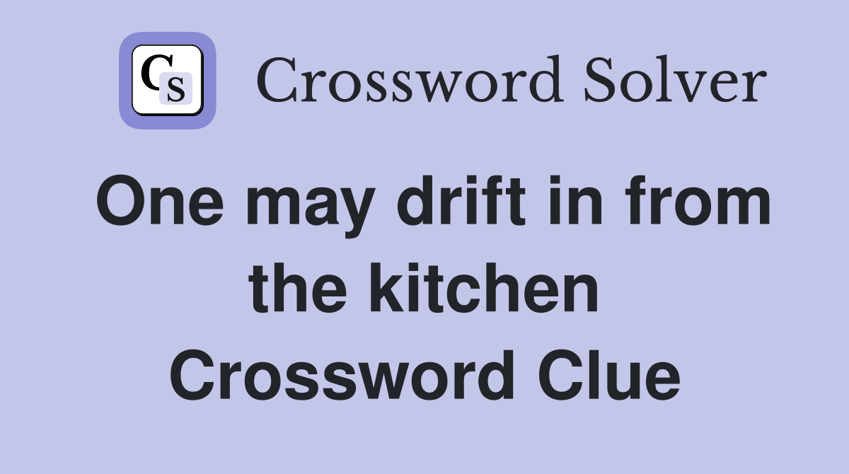 One may drift in from the kitchen Crossword Clue