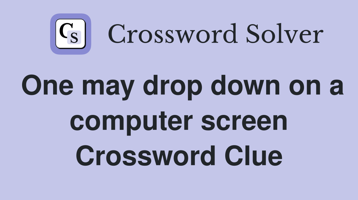One may drop down on a computer screen Crossword Clue