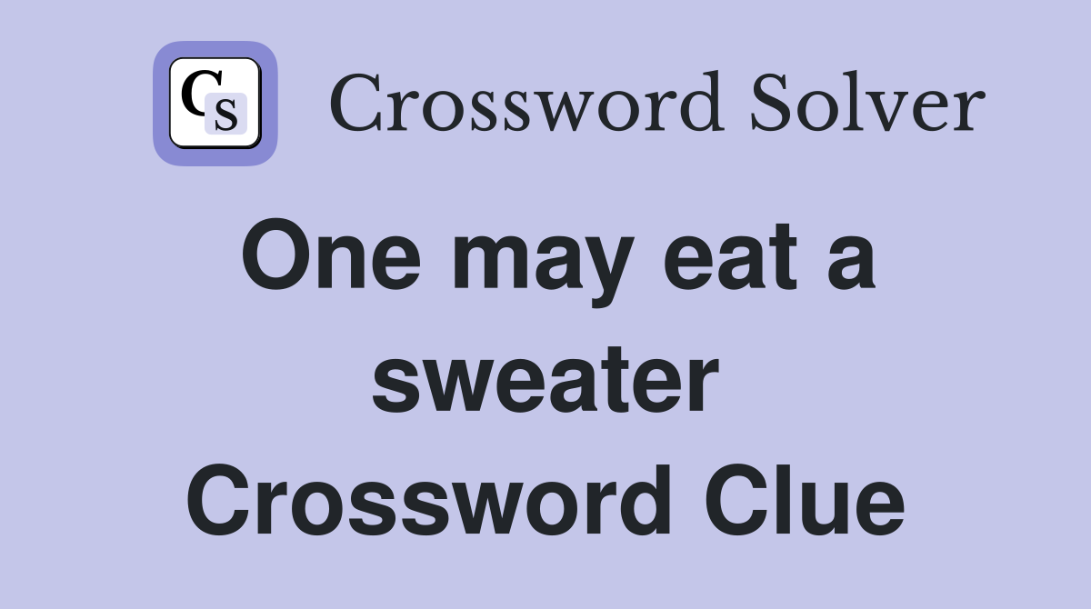 One may eat a sweater Crossword Clue