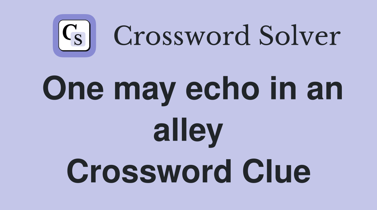 One may echo in an alley Crossword Clue