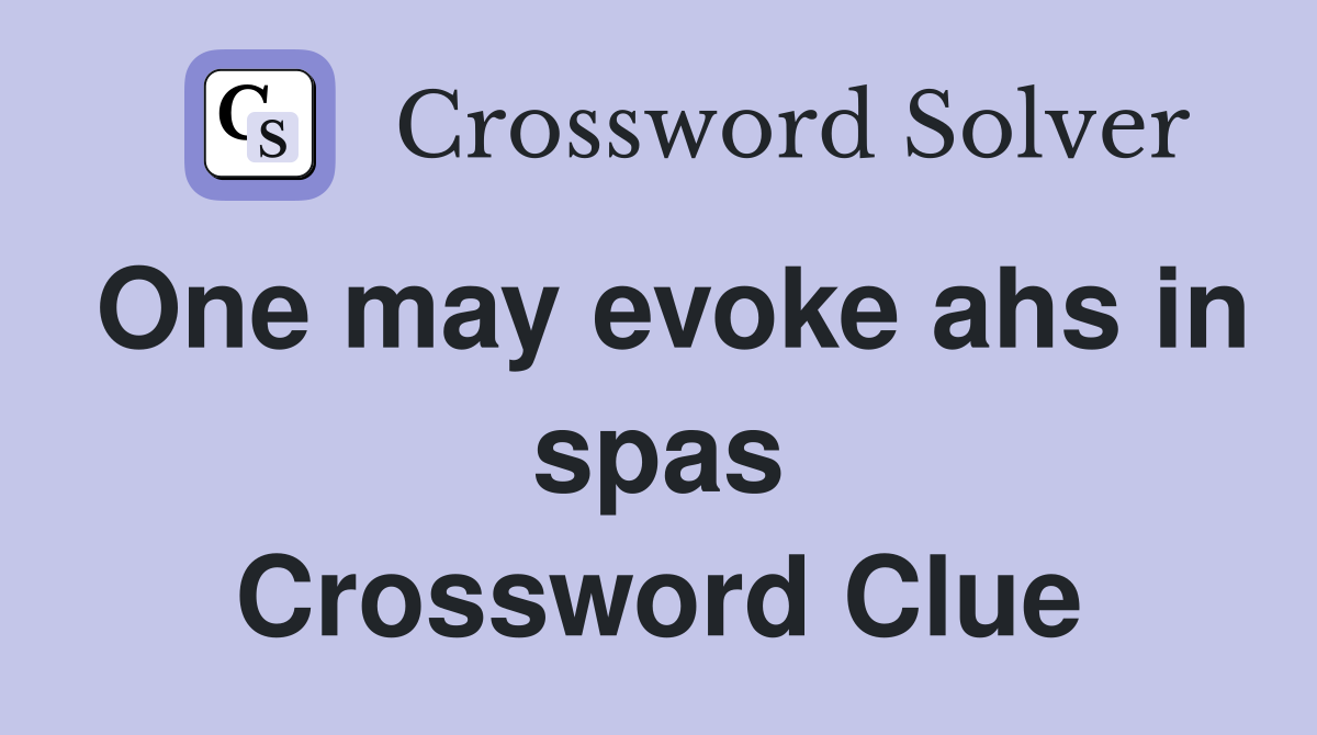 One may evoke ahs in spas Crossword Clue