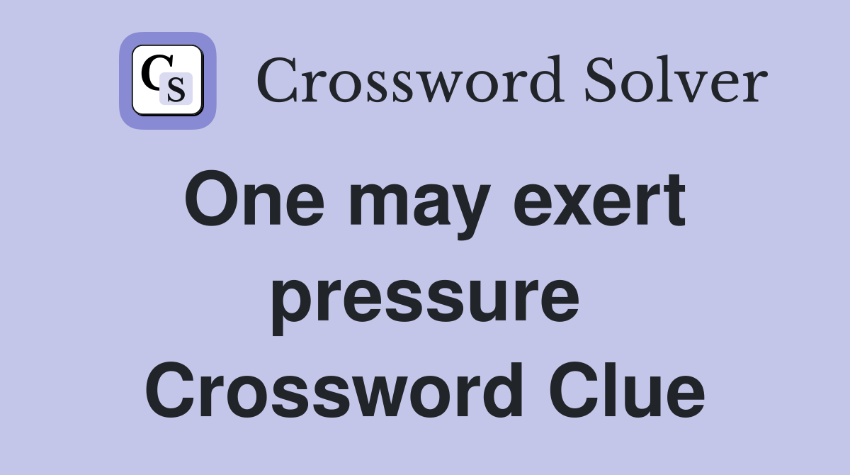 One may exert pressure Crossword Clue
