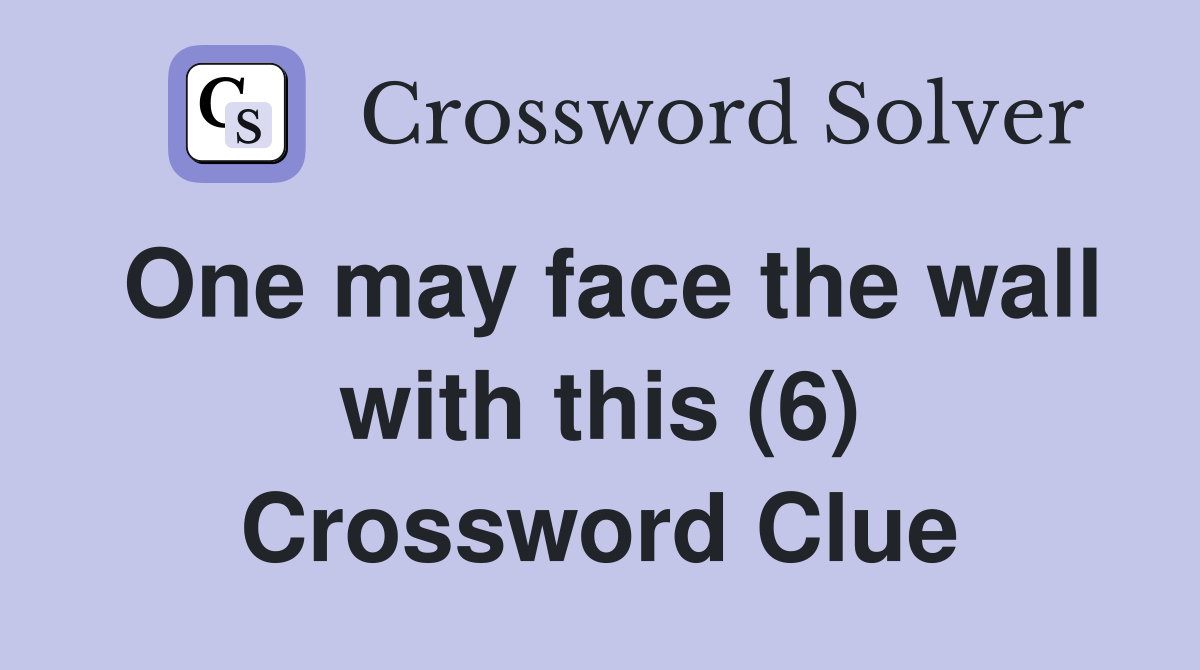 One may face the wall with this (6) Crossword Clue