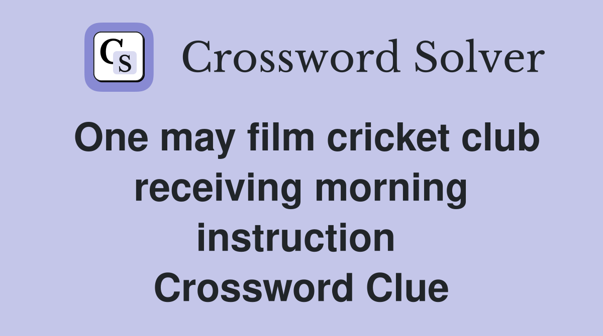 One may film cricket club receiving morning instruction  Crossword Clue