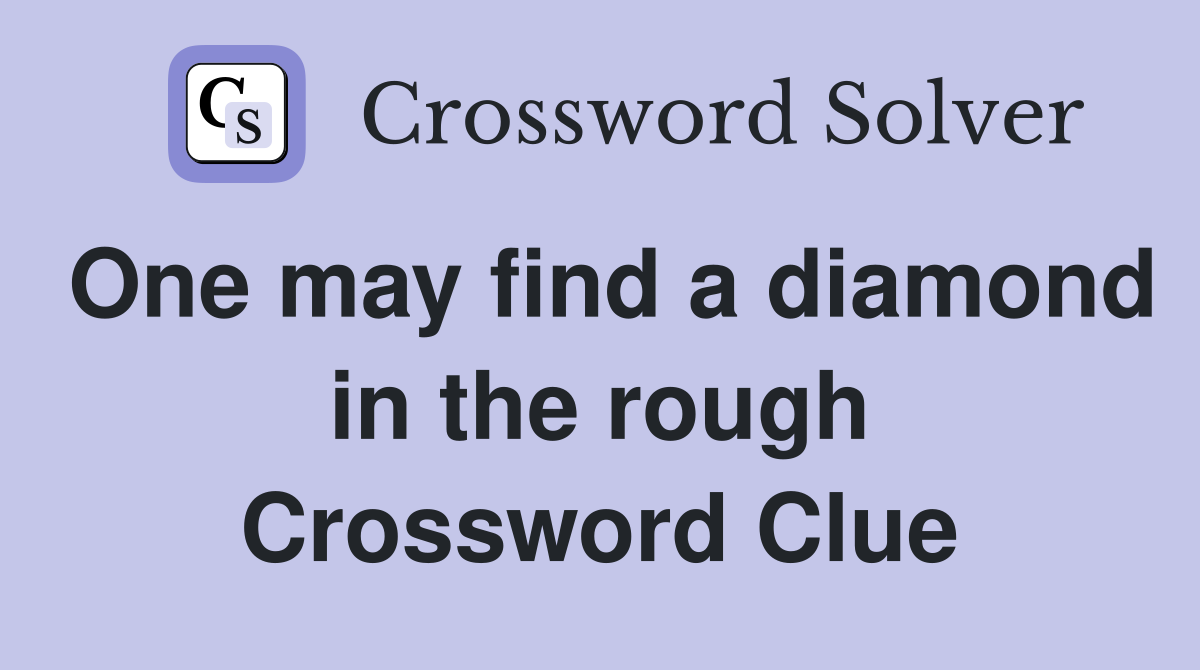 One may find a diamond in the rough Crossword Clue