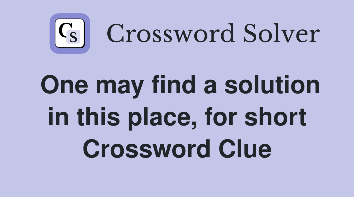 One may find a solution in this place, for short Crossword Clue