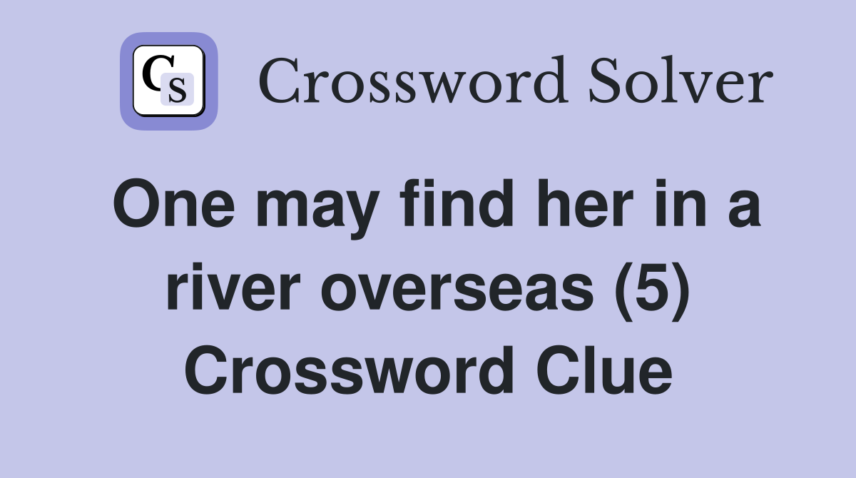 One may find her in a river overseas (5) Crossword Clue