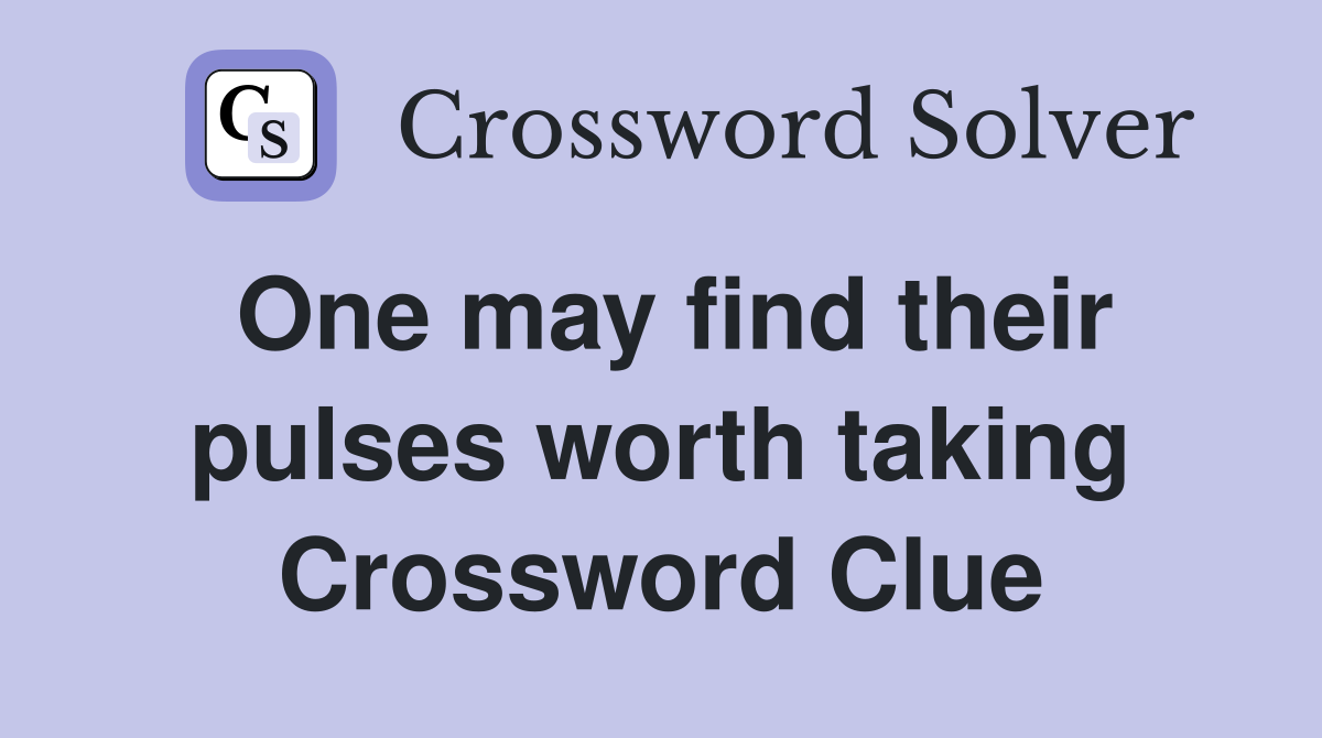 One may find their pulses worth taking Crossword Clue
