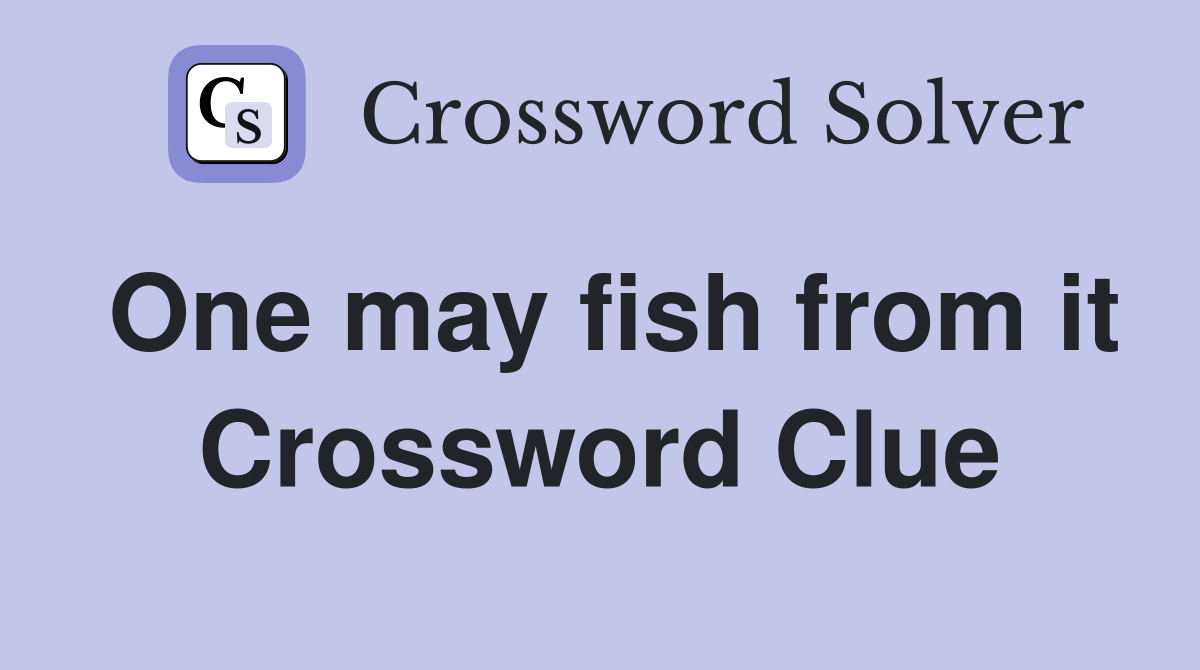 One may fish from it Crossword Clue