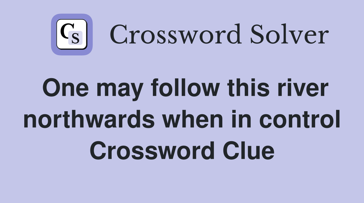 One may follow this river northwards when in control Crossword Clue