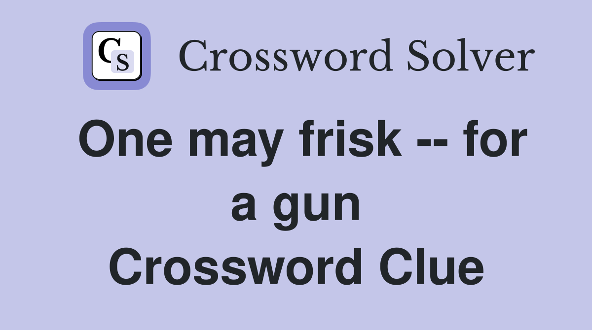 One may frisk -- for a gun Crossword Clue