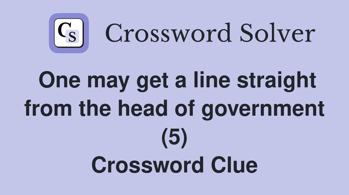One may get a line straight from the head of government (5) Crossword Clue
