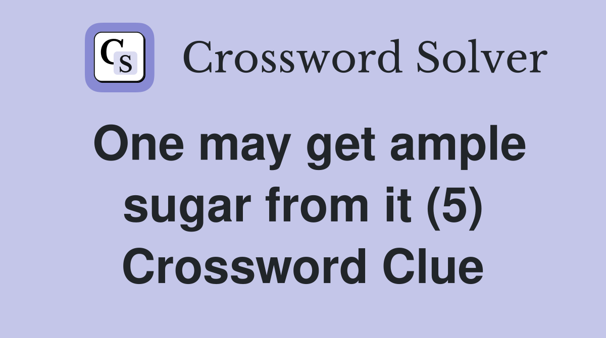 One may get ample sugar from it (5) Crossword Clue