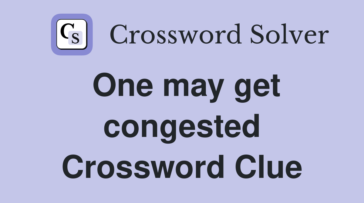 One may get congested Crossword Clue