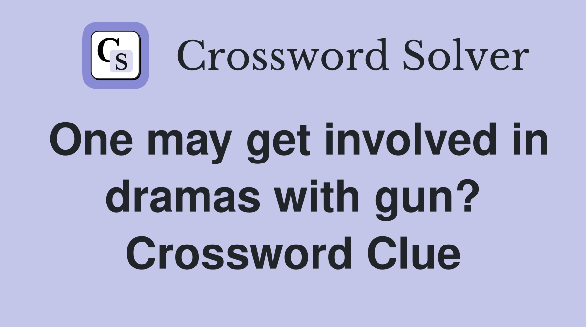 One may get involved in dramas with gun? Crossword Clue