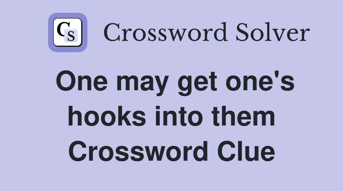 One may get one's hooks into them Crossword Clue