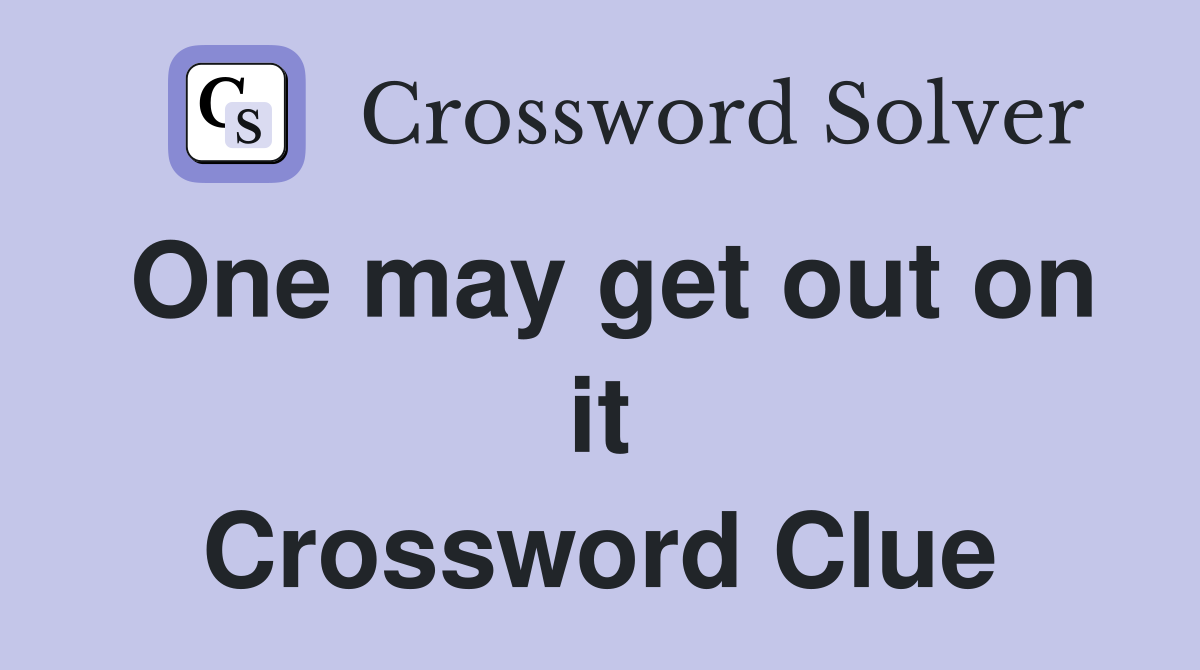 One may get out on it Crossword Clue